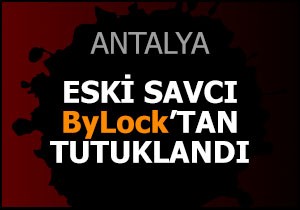 Antalya da eski savcı ByLock tan tutuklandı